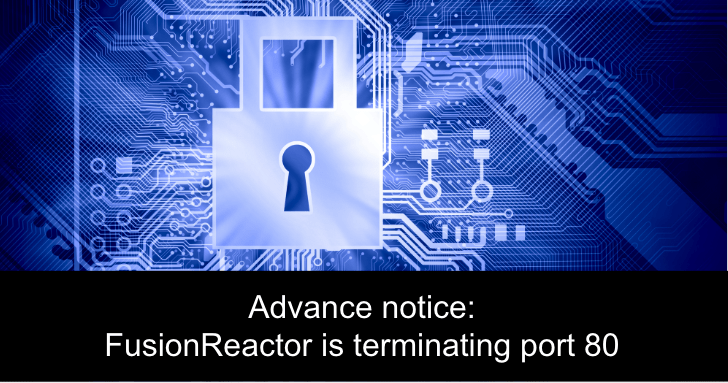 Advance notice: FusionReactor is terminating port 80