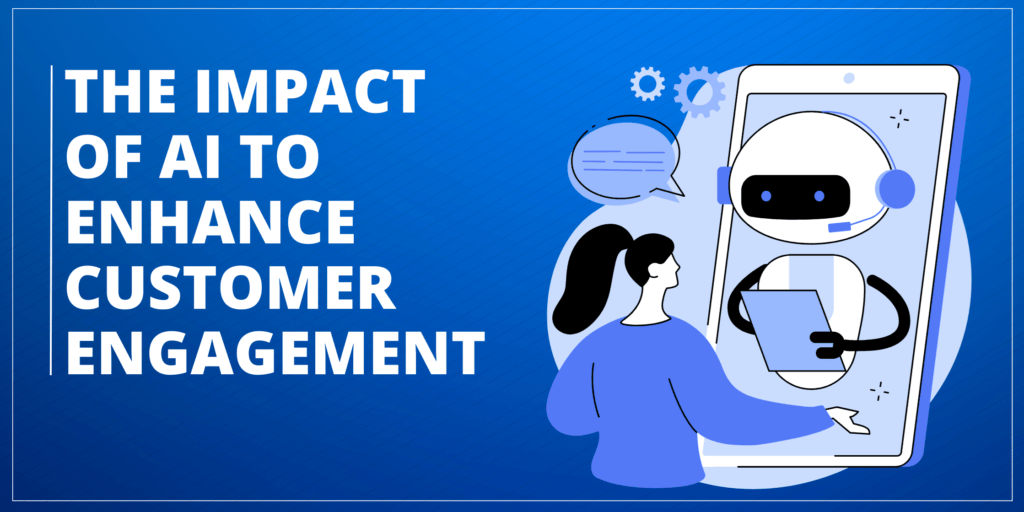 The impact of AI to enhance customer engagement