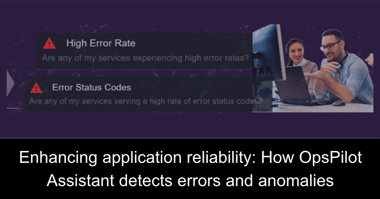 Enhancing application reliability: How OpsPilot Assistant detects errors and anomalies