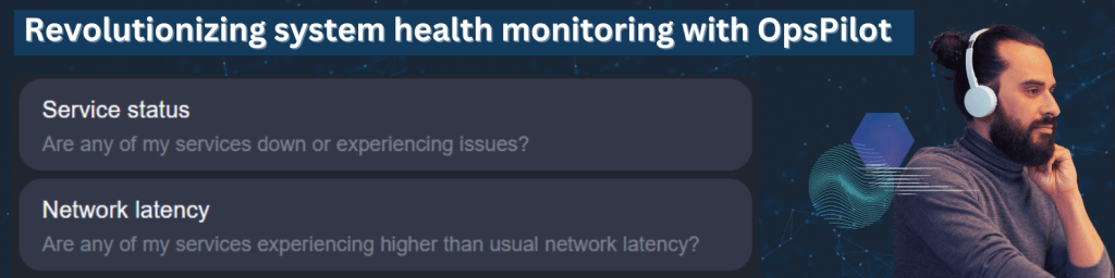 Revolutionizing system health monitoring with OpsPilot