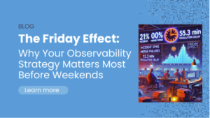 Why Your Observability Strategy Matters Most Before Weekends